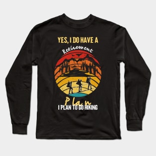 Yes I Do Have A Retirement Plan I plan To Go Hiking Long Sleeve T-Shirt